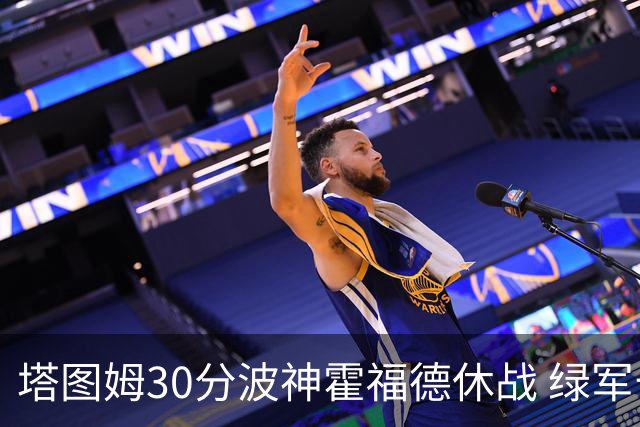 塔图姆30分波神霍福德休战 绿军击败魔术3连胜